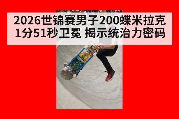 2026世锦赛男子200蝶米拉克1分51秒卫冕 揭示统治力密码
