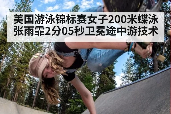 美国游泳锦标赛女子200米蝶泳张雨霏2分05秒卫冕途中游技术