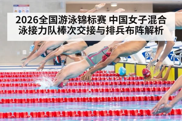 2026全国游泳锦标赛 中国女子混合泳接力队棒次交接与排兵布阵解析